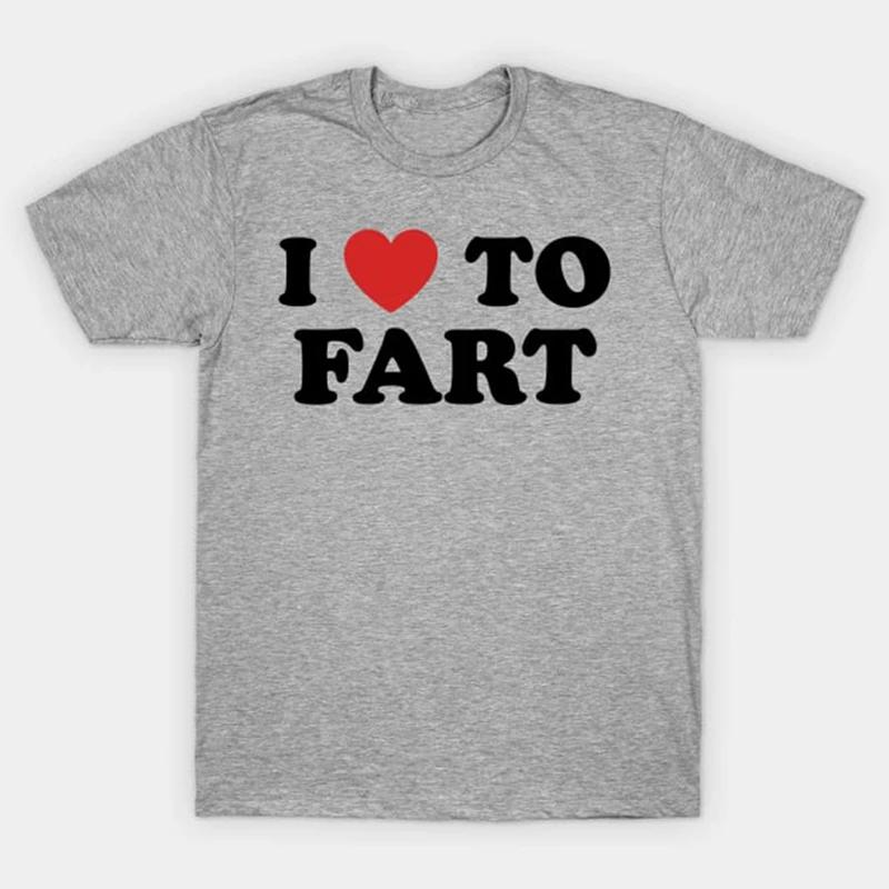 I Love To Fart T-Shirt Funny and Self Deprecating T Shirts Men Women Cotton Loose Tee Clothing O-Neck Breathable Short Sleeve