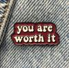New Enamel Pin with Saying You Are Worth It Fun Cool Funny Metal Pin Gift Birthday 1 Piece