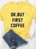 Women T Shirt OK BUT FIRST COFFEE Letters Print Tshirt Women Short Sleeve O Neck Loose T-shirt Ladies Causal Tee Shirt