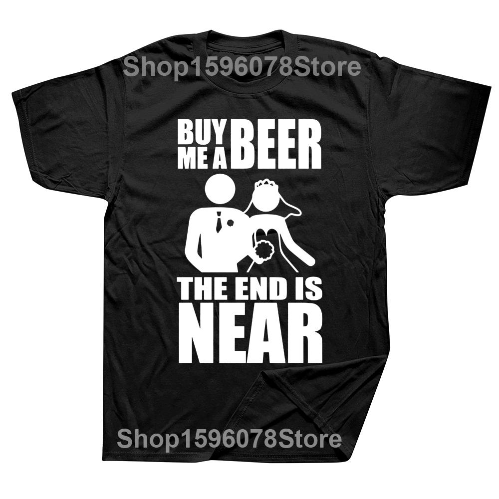 Buy Me A Beer The End Is Near Groom Bride Bachelor Party T Shirts Streetwear Short Sleeve Birthday Gifts Summer Style Tshirt