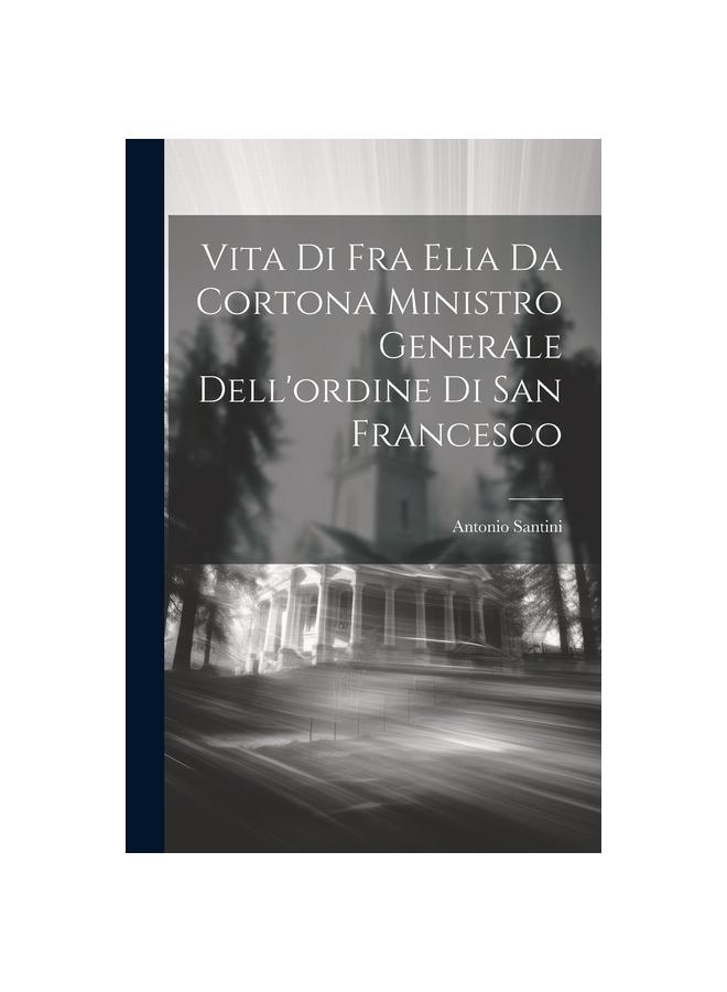 Книга Vita Di Fra Elia Da Cortona Ministro Generale Dell'ordine Di San Francesco