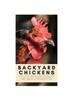 The Backyard Chickens : A Fifth-Generation Backyard Chicken Owner Shares His Family Secrets To Keeping A Happy, Productive & Healthy Flock : 2 Book