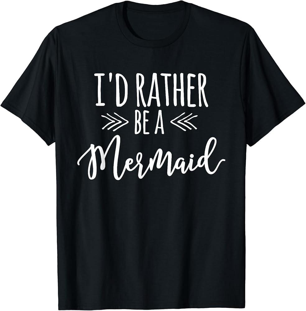 I#039;d Rather Be A Mermaid Funny TShirt Unisex T-Shirt