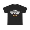 I Get Absolutely No Pussy T-shirts Women Fashion Womes T Shirts Casual Oversized Tees Joke Humor Tshirt