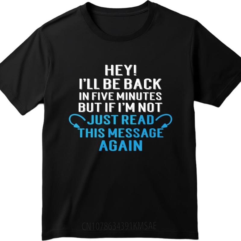 Soft For him Crew Neck tshirt Streetwear Hey Ill Be Back In Five Minutes But If Im Not Just Read This Message Again Trendy For
