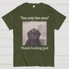 You only live once Thank fucking god Cotton Summer Casual Cool Loose T-Shirt