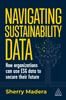 The Navigating Sustainability Data : How Organizations Can Use ESG Data To Secure Their Future Book
