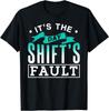 It's The Day Shift's Fault Worker Work Night Shift Job Best Unisex T-shirt