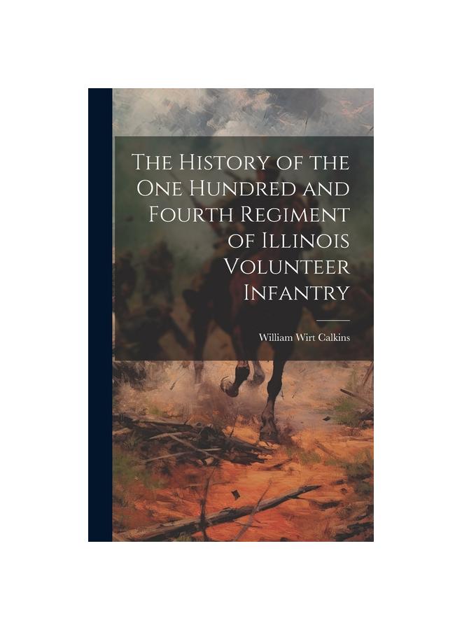 The The History of the One Hundred and Fourth Regiment of Illinois Volunteer Infantry Book