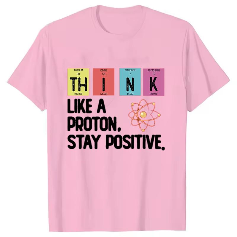 Think Like A Proton Stay Positive Printing Funny Science T Shirt Women Unisex Tops T Shirt Design High Quality T Shirt Oversized