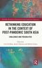 The Rethinking Education In the Context of Post-Pandemic South Asia : Challenges and Possibilities Book