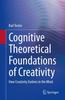 Книга Cognitive Theoretical Foundations of Creativity : How Creativity Evolves In the Mind
