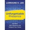 Unforgettable Presence: Get Seen, Gain Influence, and Catapult Your Career