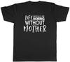 Life would be Boring without Mother Unisexs Unisex TShirt Tee