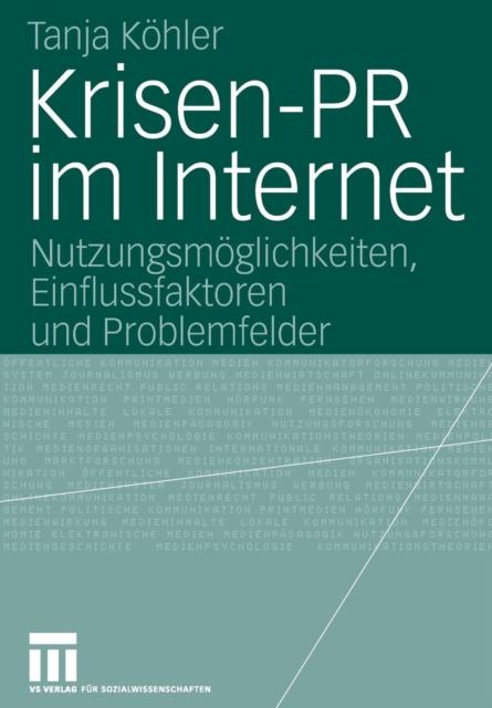 The Krisen-PR Im Internet : Nutzungsmoeglichkeiten, Einflussfaktoren Und Problemfelder Book