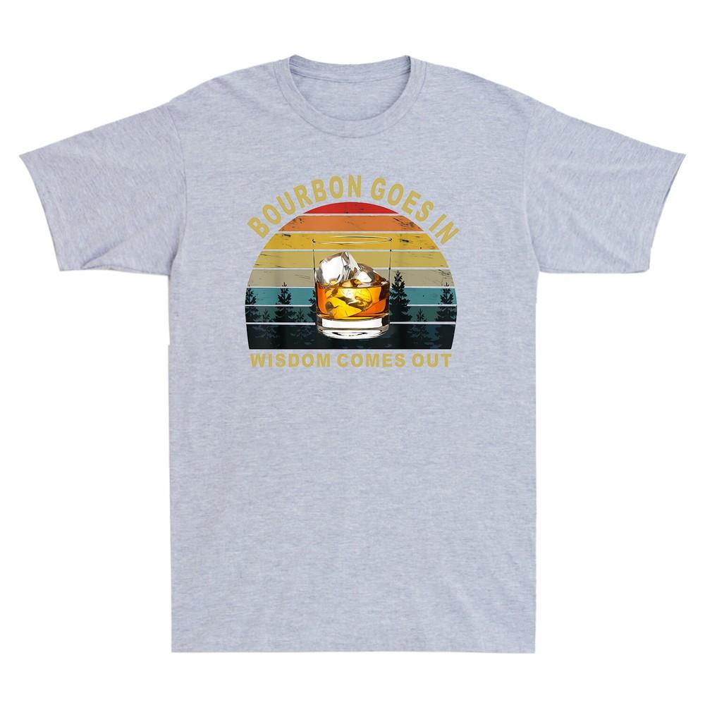 Bourbon Goes In Wisdom Comes Out Bourbon Drinking Lover Unisexs Tshirt Cotton New