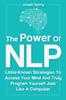 The The Power Of NLP : Little-Known Strategies To Access Your Mind And Truly Program Yourself Just Like A Computer Book