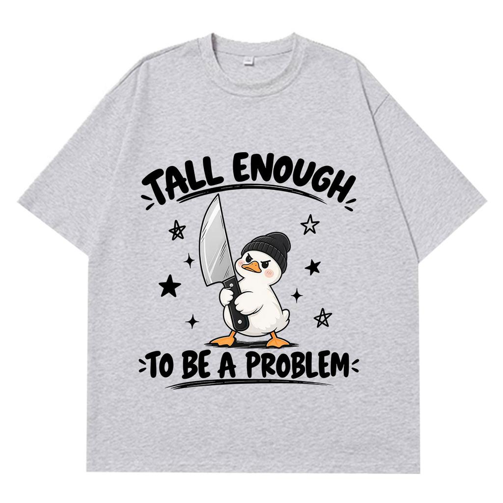 Tall Enough To Be A Problem Funny Duck Meme Tshirt Unisex Unisex Fashion Tshirts Summer Casual Cotton Harajuku Street Tshirts
