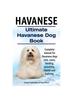 Книга Havanese. Ultimate Havanese Book. Complete Manual for Havanese Dogs Care, Costs, Feeding, Grooming, Health and Training.