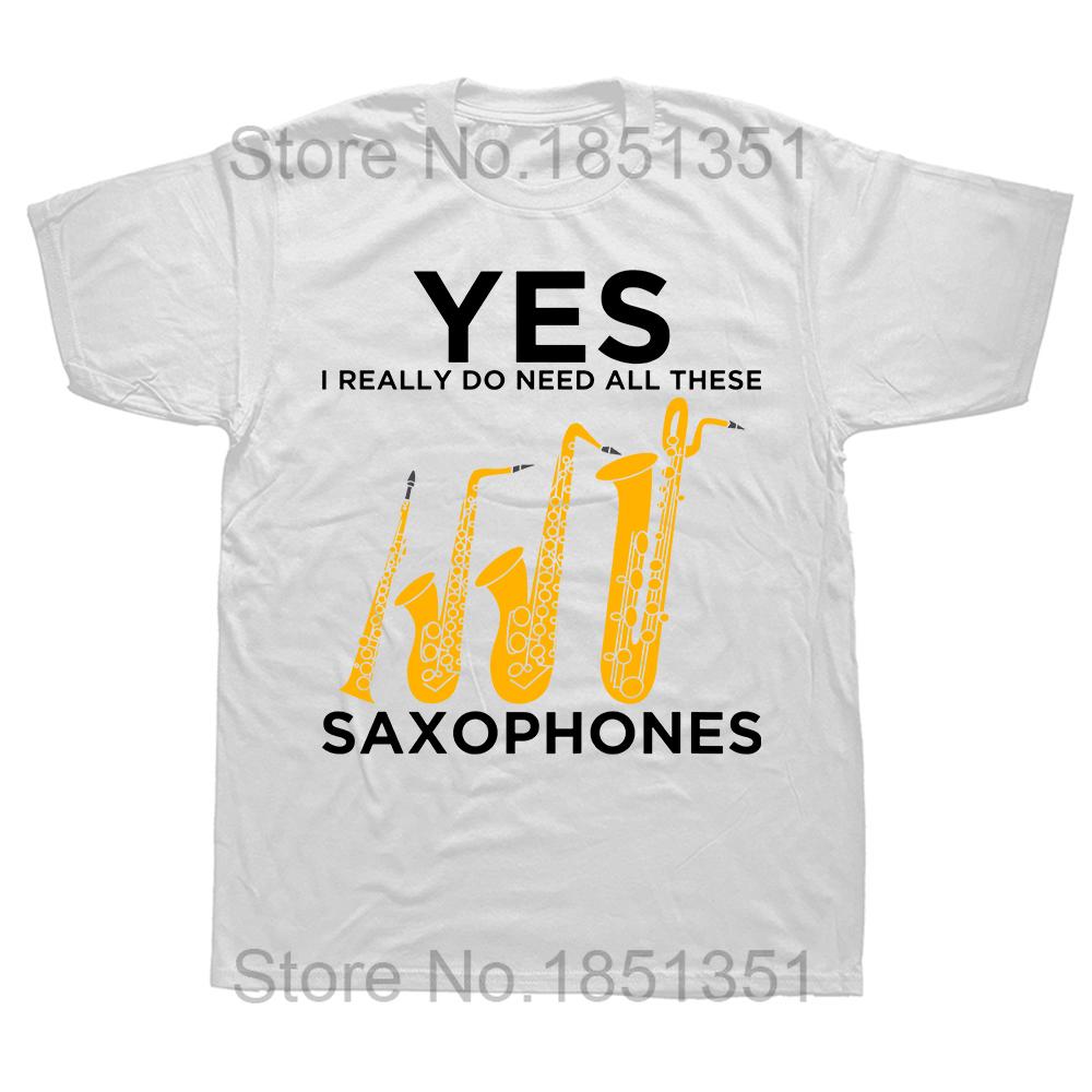 Funny Yes I Really Do Need All These Saxophone T Shirts Summer Streetwear Short Sleeve Birthday Gifts Tshirt Unisexs Clothing