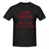 Unisex Just Kiss Me We Can Talk Later Fun Joke T Shirt Vintage Big Size Cotton Sleeve Shirt Unisex