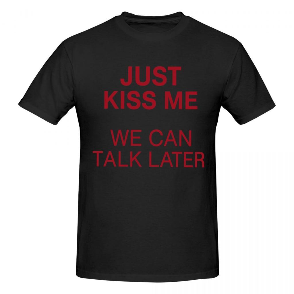 Unisex Just Kiss Me We Can Talk Later Fun Joke T Shirt Vintage Big Size Cotton Sleeve Shirt Unisex
