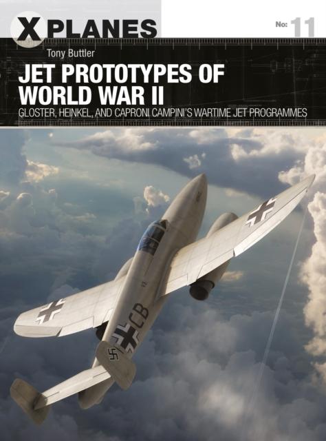 The Jet Prototypes of World War II : Gloster, Heinkel, and Caproni Campini's Wartime Jet Programmes Book