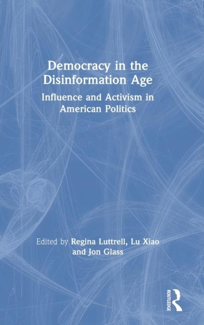 The Democracy In the Disinformation Age : Influence and Activism In American Politics Book