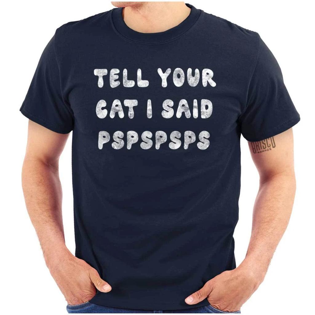 Funny Kitty Joke Tell Your Cat I Said Pspsps Womens or Mens Crewneck T Shirt Tee