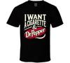 I Want A Cigarette And A Dr Pepper Funny T Shirt