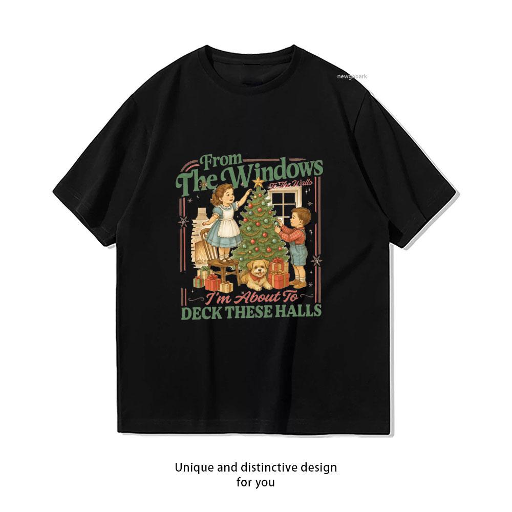 From The Windows To The Walls Im About To Deck These Halls Christmas t shirt Women Unisex Casual cotton graphic t shirts