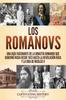 Книга Los Romanovs : Una Guia Fascinante De La Dinastia Romanov Que Goberno Rusia Desde 1613 Hasta La Revolucion Rusa Y La Vida De Nicolas II