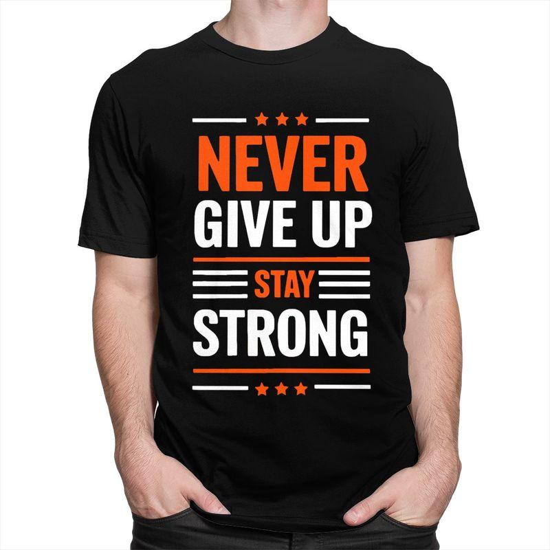 Custom Trendy Stay Strong Never Give Up T Shirt Men 100 Cotton Tshirt Leisure Tees Fashion Tshirts