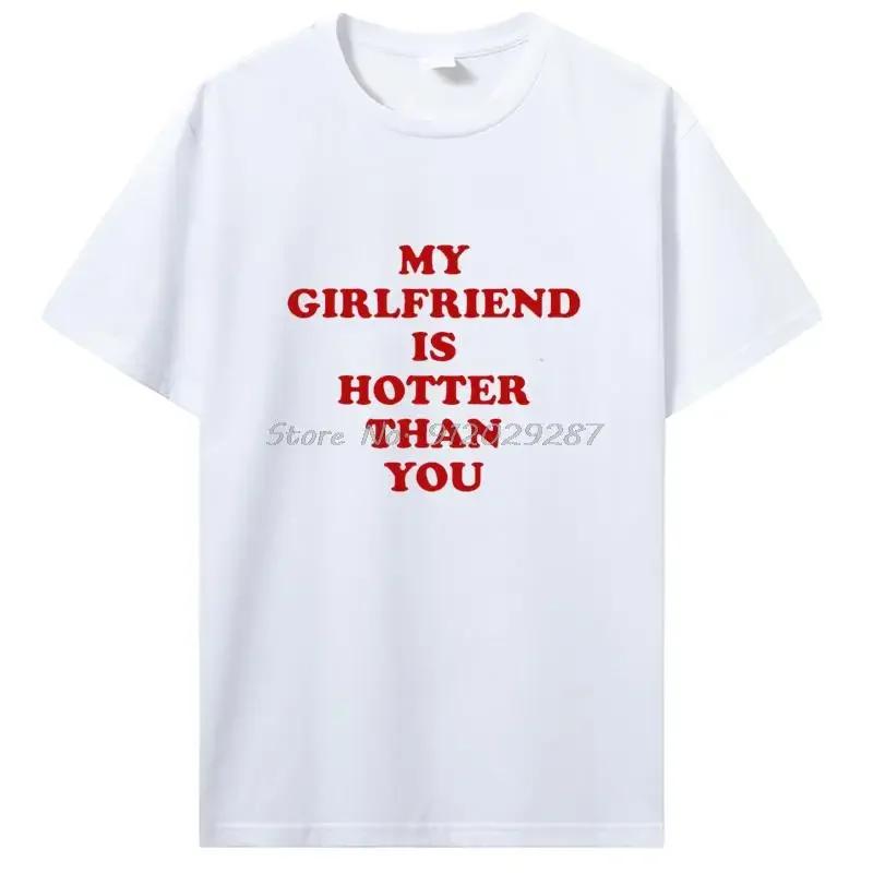 My Girlfriend Is Hotter Than You Boyfriend T Shirts Graphic Cotton Tshirt Streetwear Birthday Gifts Summer T-shirt Clothing
