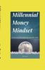 The Millennial Money Mindset : If You Want the Fruits You Need the Roots Book