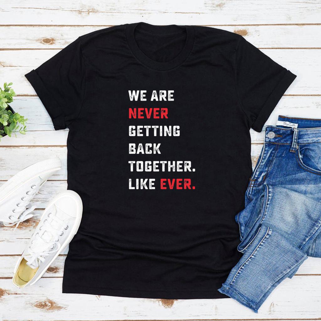We Are Never Getting Back Together Like Ever Tshirt TS Concert Unisex Tee Short Sleeve Graphic T Shirts Eras Tour Tshirt Top