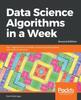 Книга Data Science Algorithms In a Week : Top 7 Algorithms for Scientific Computing, Data Analysis, and Machine Learning, 2nd Edition