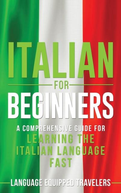 The Italian for Beginners : A Comprehensive Guide for Learning the Italian Language Fast Book