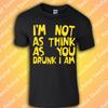 I'm Not As Think As You Drunk I Am T-Shirt | Horror | Funny | Novelty | Retro