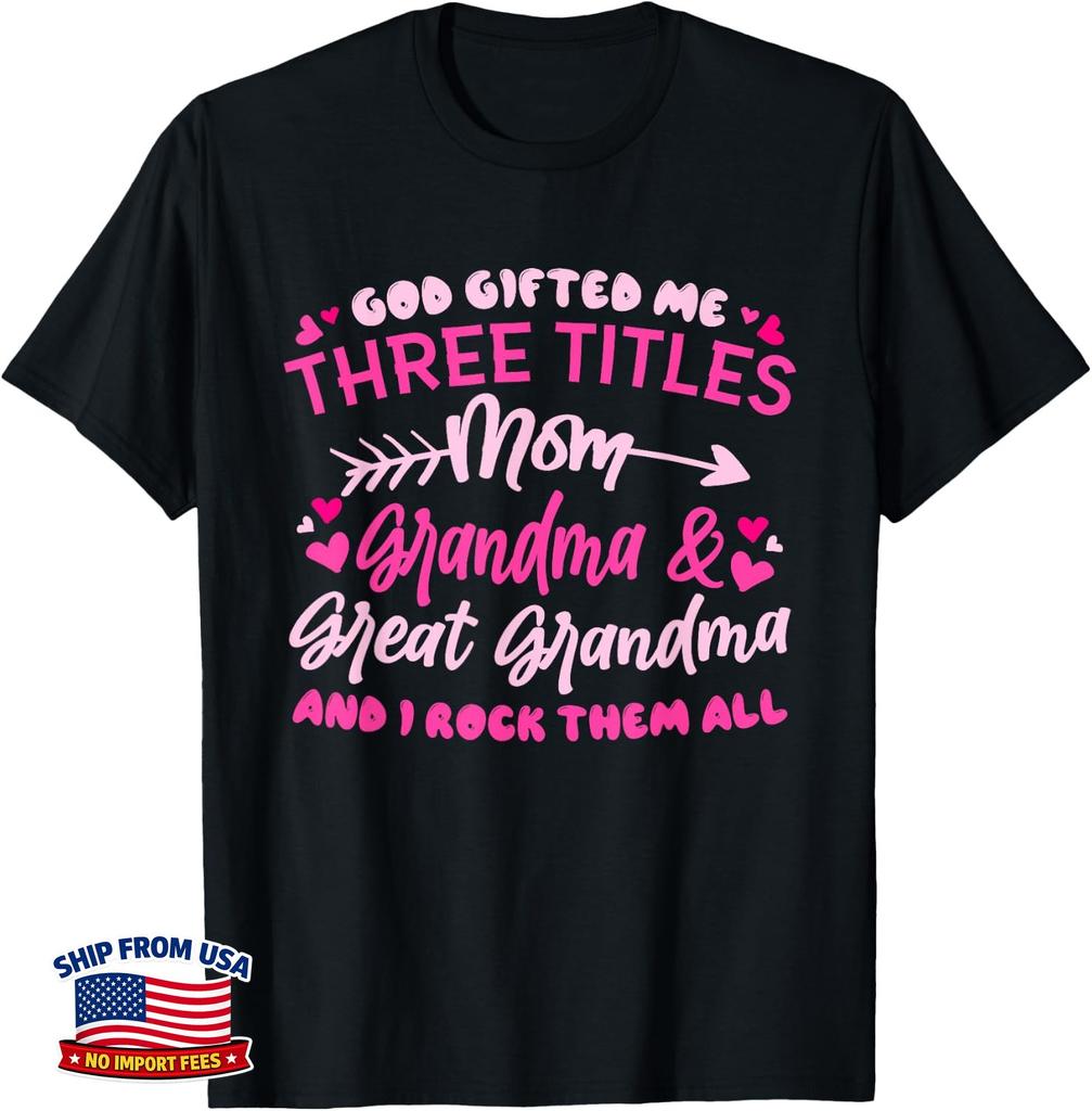 God Gifted Me Three Titles Mom Grandma And Great Grandma T-Shirt