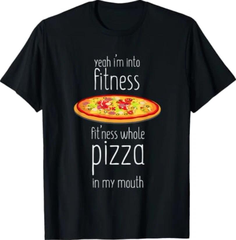 Yeah Im Into Fitness Fit This Whole Pizza in My Mouth Funny T-Shirt