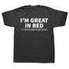 Funny Great In Bed Sleep for Days Graphic T Shirt Men Women Cotton Humor Streetwear Tee Shirt Short Sleeve Unisex Loose Clothing