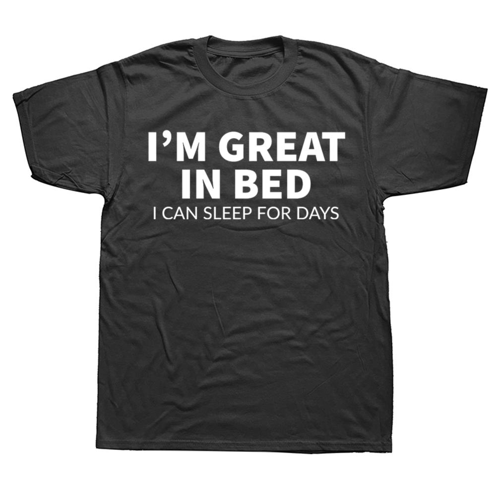 Funny Great In Bed Sleep for Days Graphic T Shirt Men Women Cotton Humor Streetwear Tee Shirt Short Sleeve Unisex Loose Clothing
