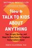 Книга How To Talk To Kids About Anything : Tips, Scripts, Stories, and Steps To Make Even the Toughest Conversations Easier