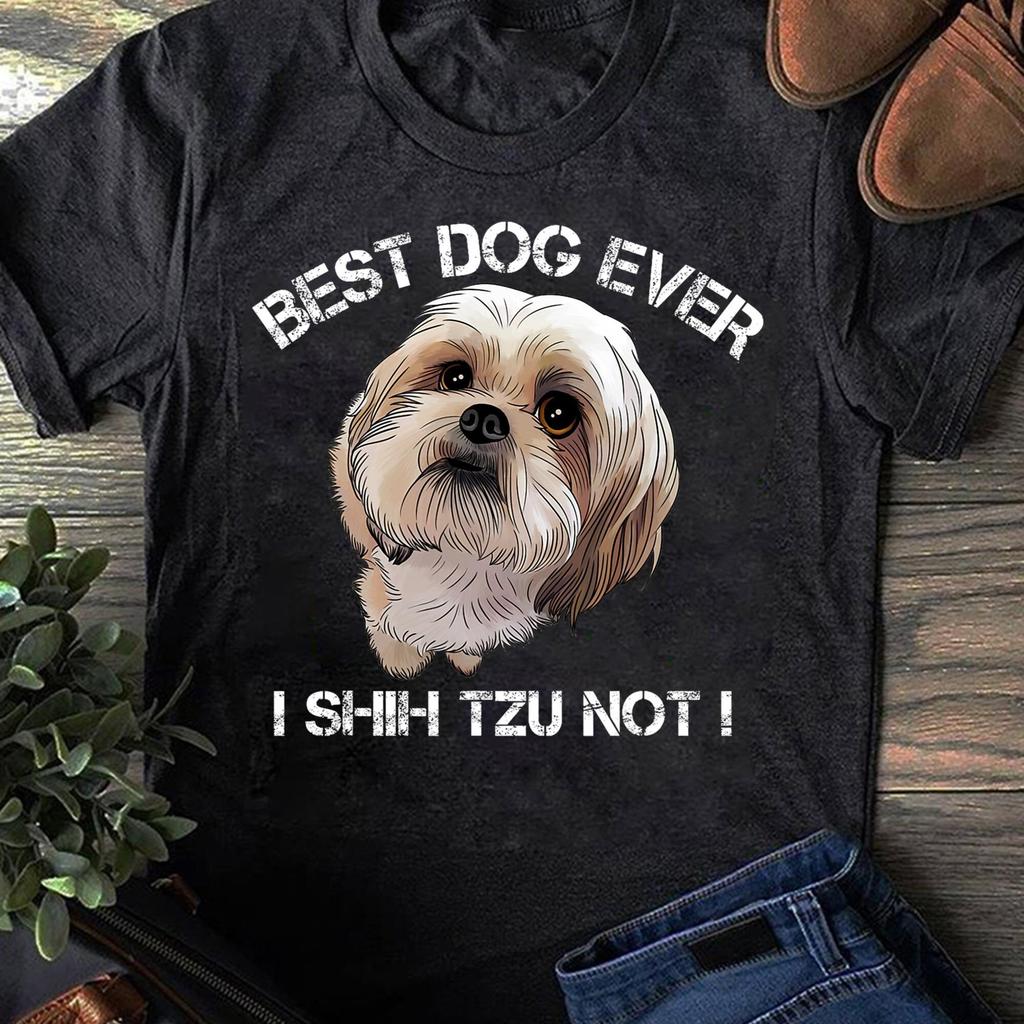 Shih Tzu T Shirt Funny Dog Pet Best Dog Ever Gift Birthday Shih Tzu - Funny Shih Tzu Shirt, Women Men, Dog Lover Gift, Funny Dog Shirt
