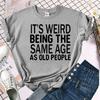 Cool It's Weird Being The Same Age As Old People Print T-shirt For Women Summer Fashion Casual T-shirts Short Sleeve