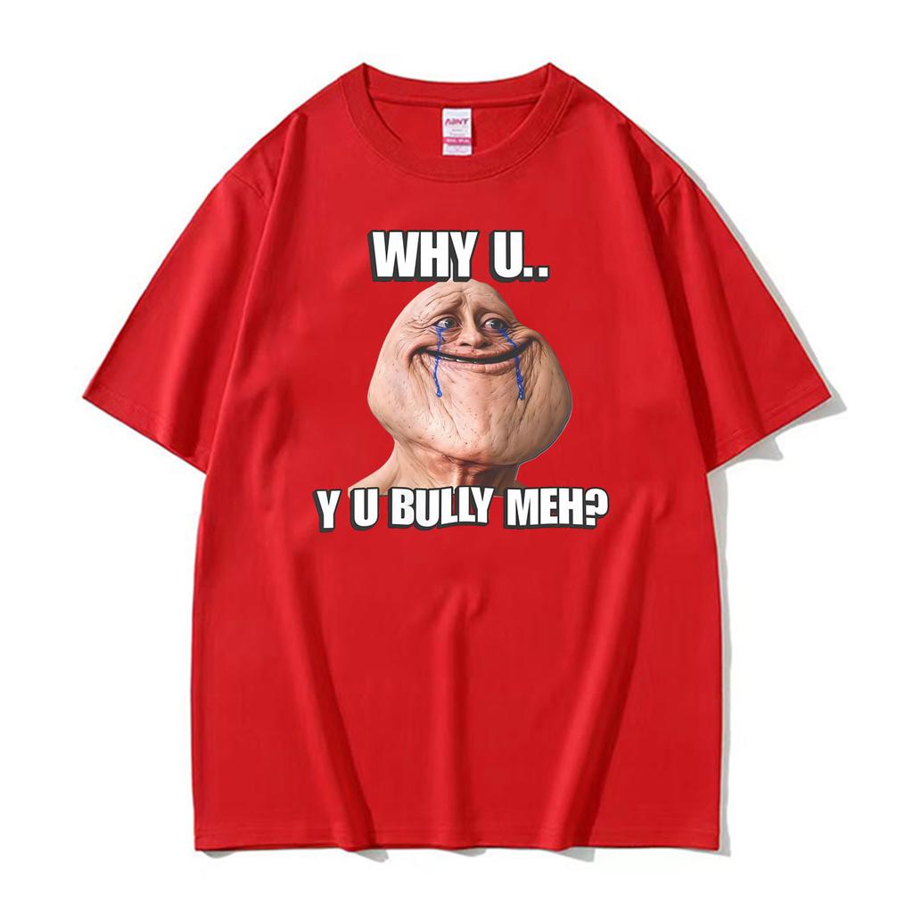Why Uyu Bully Mehcringe Realistic Troll Face Meme Funny T Shirts Unisex Clothing Fashion Short Sleeve Oversized Casual Tshirt