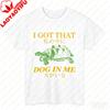 I Got That Dog in Me TShirt Harajuku Unisex Clothing Graphic T Shirts Vintage Shirt Funny Outdoors High Quality Cotton Shortsleev