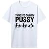 Men Womens T Shirt Funny Things To Do with Pussy Tops Pet Family Leisure TShirt Y2k Humor Costume Tees Casual Clothes