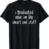 I Graduated Now I'm Like Smart and Stuff Shirt Funny Grad T-Shirt